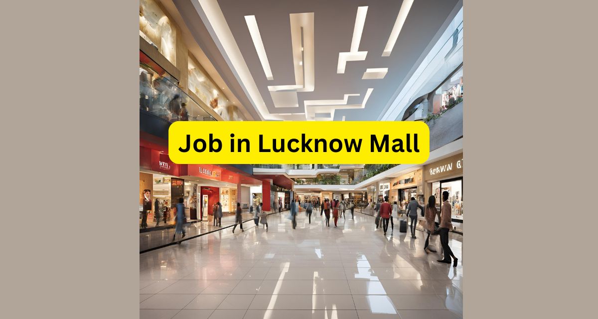 Job in Lucknow Mall: Exploring Careers in Lucknow Malls