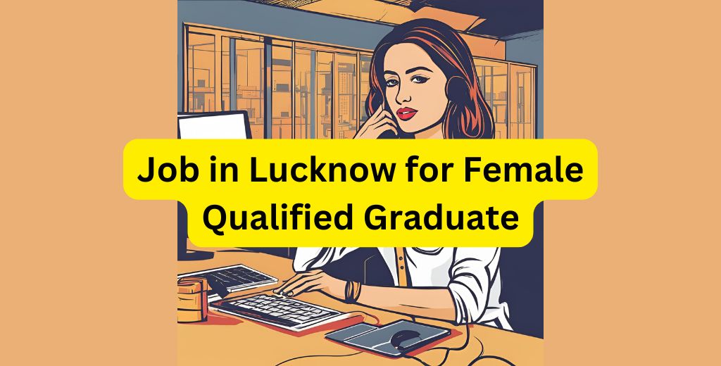 Job in Lucknow for Female Qualified Graduate