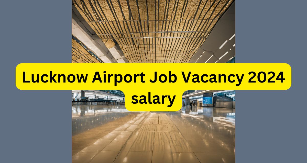 Lucknow Airport Job Vacancy 2024 salary